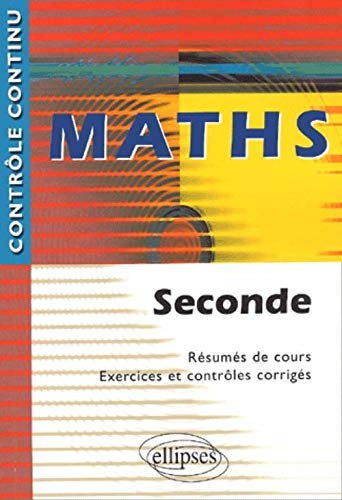 Maths : Seconde - Résumés de cours, Exercices et contrôles corrigés