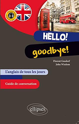 Hello! Goodbye! l'Anglais de Tous les Jours Guide de Conversation Fichiers Audio à Télécharger