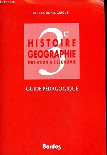 Histoire, geographie : initiation a l'économie : 3e : guide pedagogique