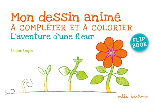 Mon dessin animé à compléter et à colorier - L'aventure d'une fleur: Flip book