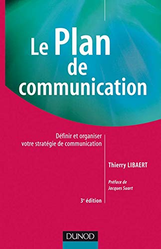 Le plan de communication - 3ème édition - Définir et organiser votre stratégie de communication: Définir et organiser votre stratégie de communication