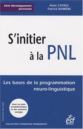 S'initier à la PNL: Les bases de la programmation neuro-linguistique