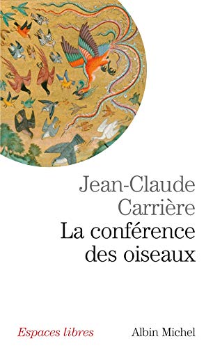 La Conférence des oiseaux: Récit théâtral de Jean-Claude Carrière. Inspiré par le poème de Farid Uddin Attar "Manteq Ol-Teyr"