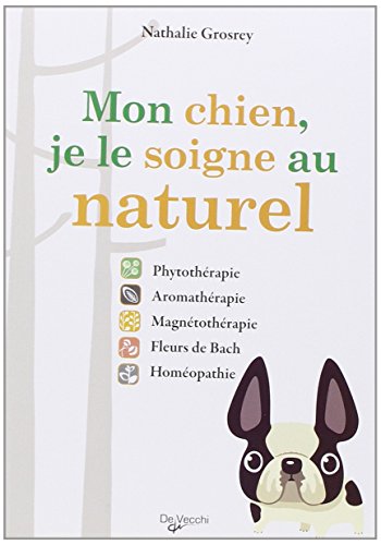 Mon chien, je le soigne au naturel: Phytothérapie, aromathérapie, magnétothérapie, Fleurs de Bach, homéopathie