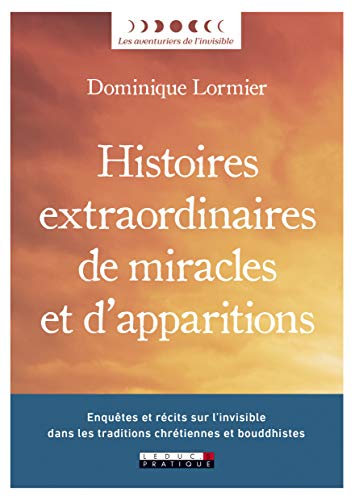 Histoires extraordinaires de miracles et d'apparitions: Enquêtes récits sur l'invisible dans les traditions chrétiennes et bouddhistes