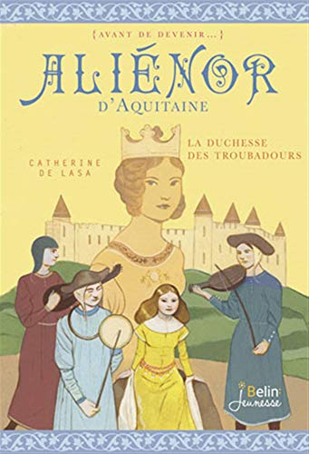Alienor d'Aquitaine - La duchesse des troubadours