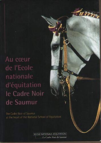 Au coeur de l'Ecole nationale d'équitation le Cadre Noir de Saumur - The Cadre Noir of Saumur... [Paperback] Collectif