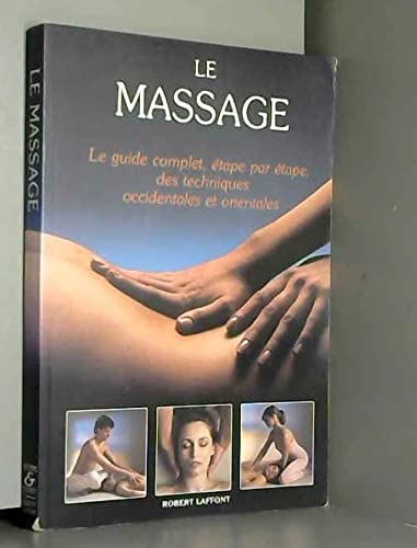 Le Massage: Le guide complet, étape par étape des techniques occidentales et orientales