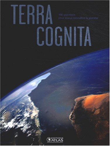 Terra Cognita: 100 questions pour mieux connaître la planète