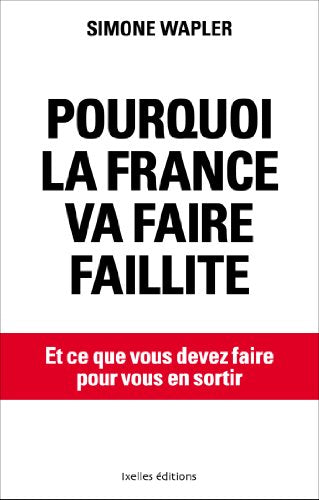 Pourquoi la France va faire faillite... et ce que vous devez faire pour vous en sortir