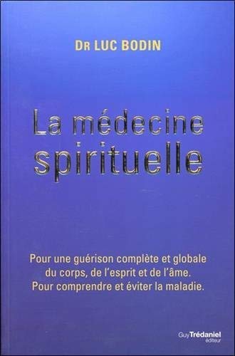 La médecine spirituelle: Pour une guérison complète et globale du corps, de l'esprit et de l'âme. Pour comprendre et éviter la maladie
