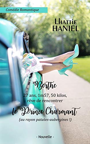 Berthe, 27 ans, 1m57, 50 kilos, rêve de rencontrer le Prince Charmant (au rayon patates-aubergines !): Attention, ceci est une comédie romantique !