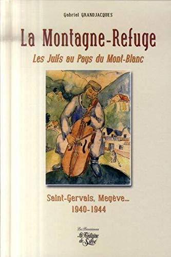 La Montagne-Refuge: Les Juifs au Pays du Mont-Blanc, Saint-Gervais, Megève... 1940-1944
