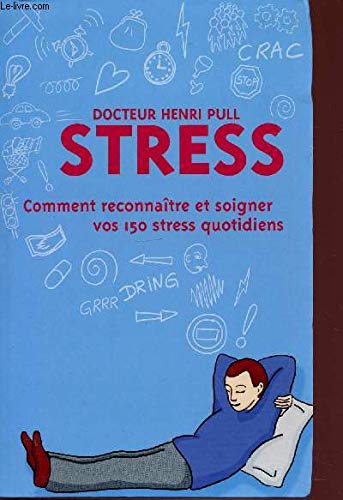 Stress : Comment reconnaître et soigner vos 150 stress quotidiens