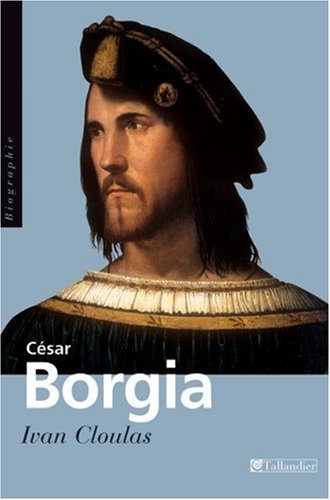 César Borgia: Fils de pape, prince et aventurier