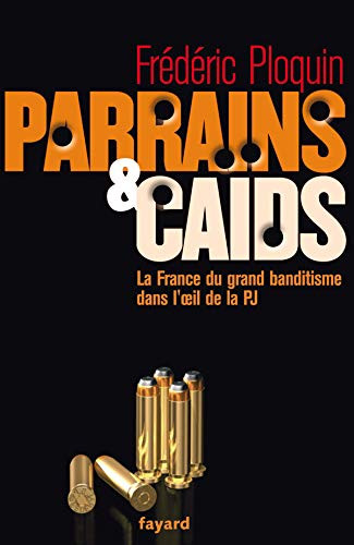 Parrains et caïds: La France du grand banditisme dans l'œil de la PJ