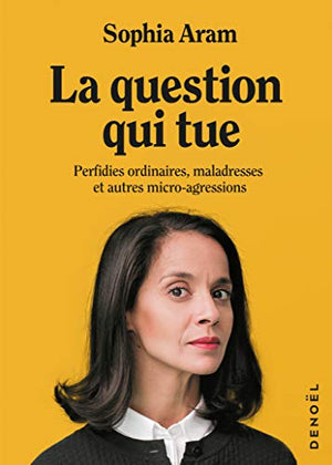 La question qui tue: Perfidies ordinaires, maladresses et autres micro-agressions