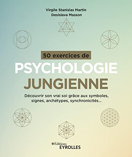 50 exercices de psychologie jungienne: Découvrir son vrai soi grâce aux symboles, signes, archétypes, synchronicités...