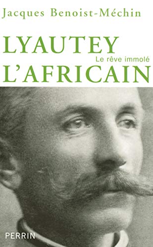Lyautey l'africain ou le rêve immolé (1854-1934)