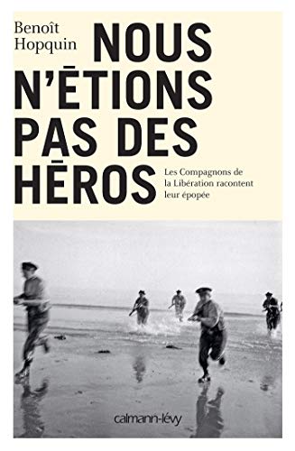 NOUS N ETIONS PAS DES HEROS: Les Compagnons de la Libération racontent leur épopée