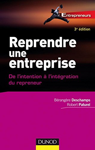 Reprendre une entreprise - 3e édition - De l'intention à l'intégration du repreneur: De l'intention à l'intégration du repreneur