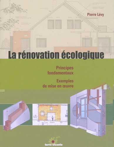 La rénovation écologique: Principes fondamentaux - Exemples de mise en oeuvre