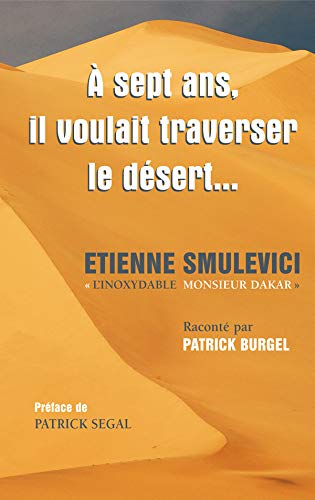 A 7 Ans, Il Voulait Traverser le Desert - Etienne Smulevici "l'Inoxydable Monsieur Dakar"