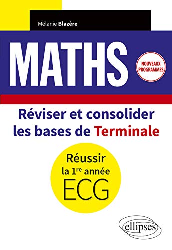Maths: Réviser et consolider les bases de Terminale pour réussir la 1re année d'ECG