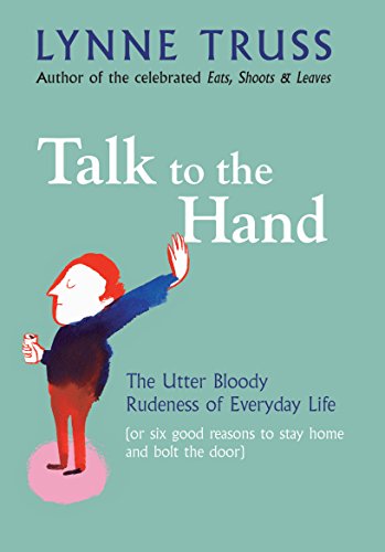 Talk to the Hand: The Utter Bloody Rudeness of Everyday Life