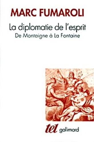La Diplomatie de l'esprit : De Montaigne à La Fontaine