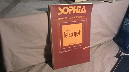 Sophia: recueil de textes philosophiques pour la classe de terminale A Tome 1: Le Sujet.