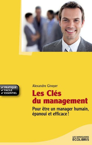 Les Clés du management: Pour être un manager humain, épanoui et efficace !