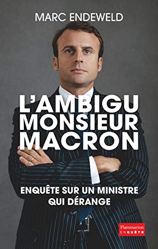 L'ambigu Monsieur Macron: ENQUÊTE SUR UN MINISTRE QUI DÉRANGE