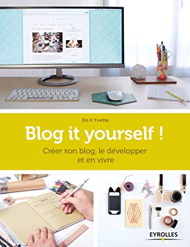 Blog it yourself !: Créer son blog, le développer, en vivre.