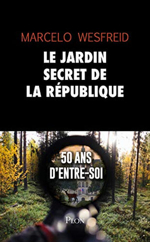 Le jardin secret de la République: 50 ans d'entre soi