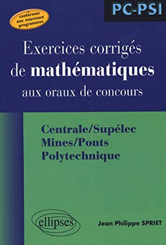 Exercices corrigés de mathématiques aux oraux de concours : Centrale/Supélec, Mines/Ponts, Polytechnique