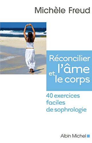 Réconcilier l'âme et le corps: 40 exercices faciles de sophrologie