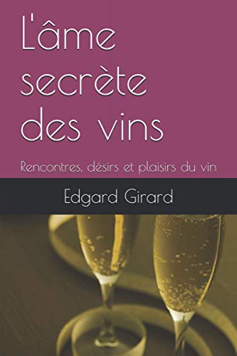 L'âme secrète des vins: Rencontres, désirs et plaisirs du vin