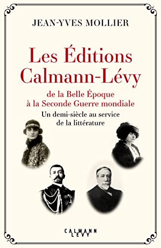 Les Éditions Calmann-Lévy de la Belle Époque à la Seconde Guerre mondiale: Un demi-siècle au service de la littérature, 1891-1941