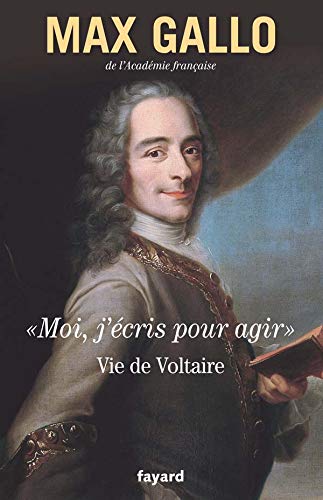«Moi, j'écris pour agir».: Vie de Voltaire