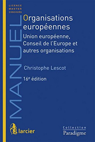 Organisations européennes. Union européenne, conseil de l'Europe et autres organisations 16ème Ed