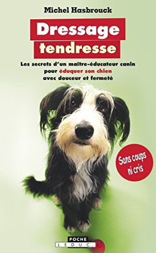Dressage tendresse : les secrets d'un maître-éducateur canin pour éduquer son chien avec douceur et fermeté