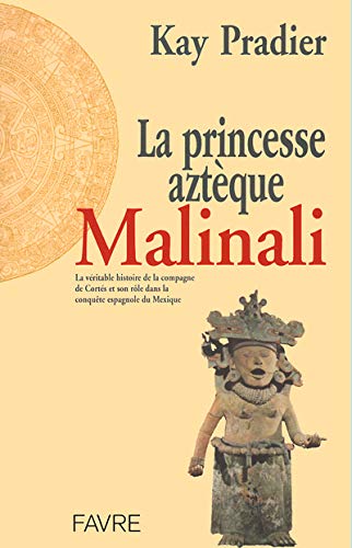 La Princesse aztèque Malinali : La véritable histoire de la compagne aztèque de Cortès, qui joua un rôle crucial au cours de la conquête espagnole du Mexique