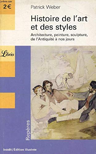 HISTOIRE DE L'ART ET DES STYLES - ARCHITECTURE, PEINTURE, SCULPTURE DE L'ANTIQUI: ARCHITECTURE, PEINTURE, SCULPTURE DE L'ANTIQUITE A NOS JOURS