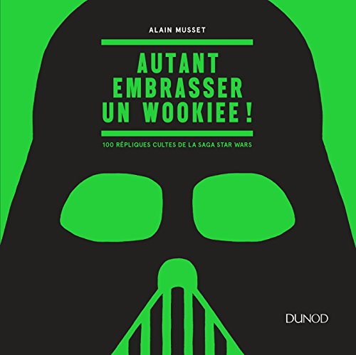Autant embrasser un Wookiee ! - 100 répliques cultes de la saga Star Wars: 100 répliques cultes de la saga Star Wars
