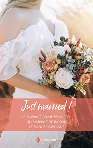 Just married !: Le mariage d'une princesse - Un mariage de raison - Le fiancé d'un jour