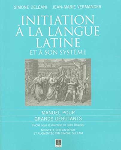 Initiation à la langue latine et à son système: Manuel pour grands débutants