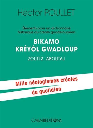 Eléments pour un dictionnaire historique du créole guadeloupéen, Bikamo Kreyol Gwadloup - Zouti 2 : Aboutaj (Tome 2)