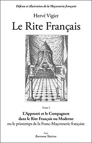 Le rite français : Tome 1, L'apprenti et le compagnon dans le rite français ou moderne ou le printemps de la franc-maçonnerie française