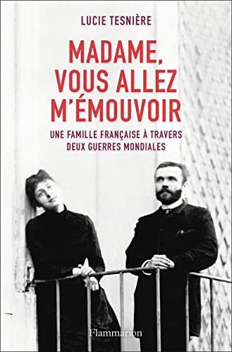 Madame, vous allez m'émouvoir: Une famille française à travers deux guerres mondiales
